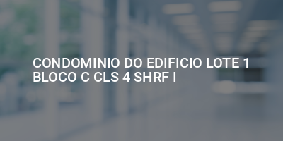 CONDOMINIO DO EDIFICIO LOTE 1 BLOCO C CLS 4 SHRF I